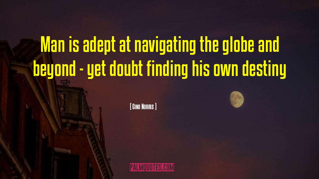 Gino Norris Quotes: Man is adept at navigating