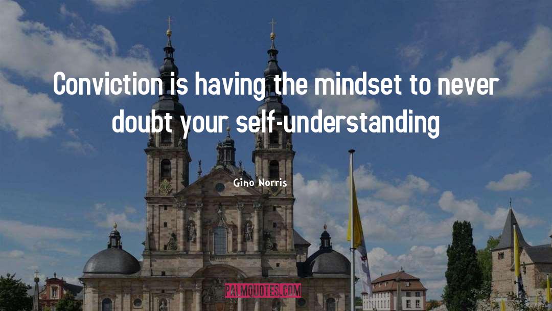 Gino Norris Quotes: Conviction is having the mindset