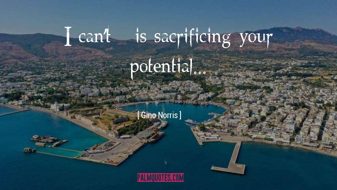 Gino Norris Quotes: I can't - is sacrificing