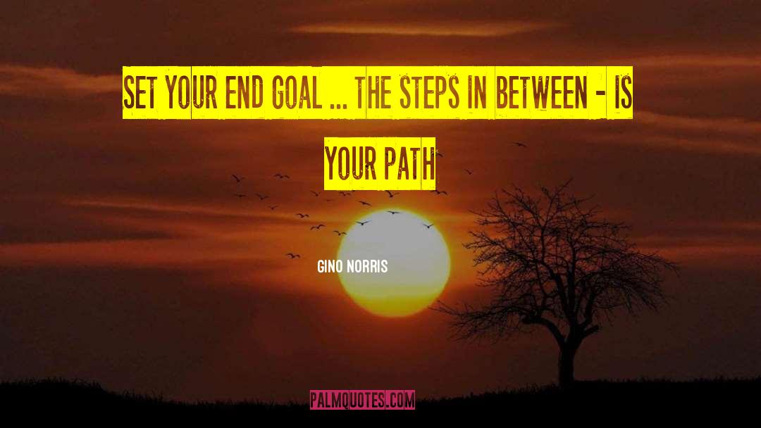 Gino Norris Quotes: Set your end goal ...