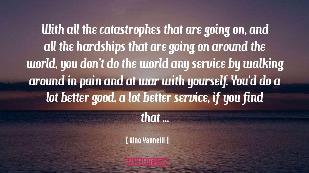 Gino Vannelli Quotes: With all the catastrophes that