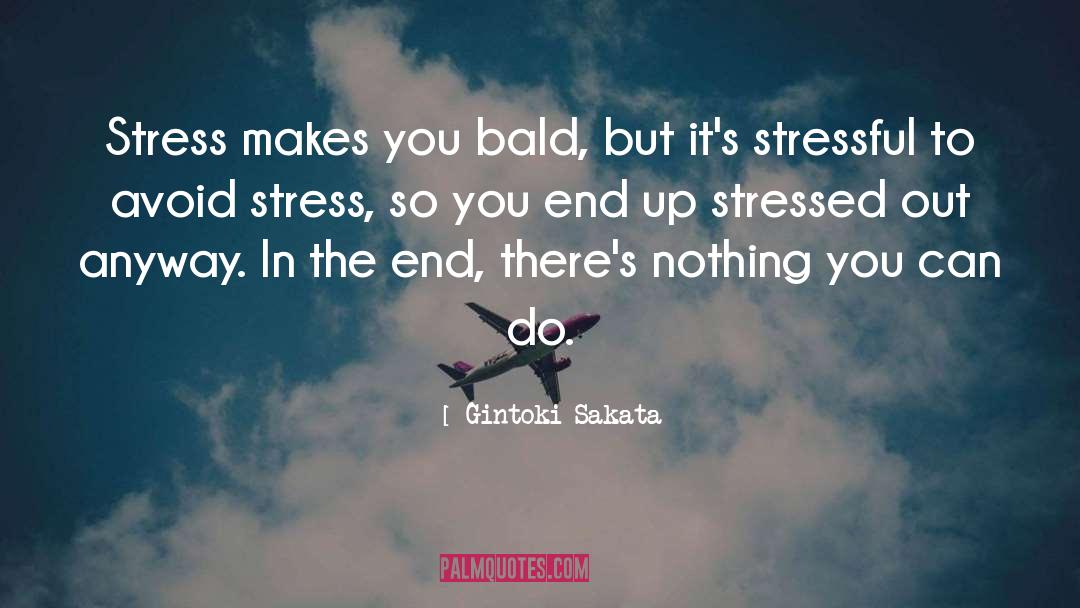 Gintoki Sakata Quotes: Stress makes you bald, but