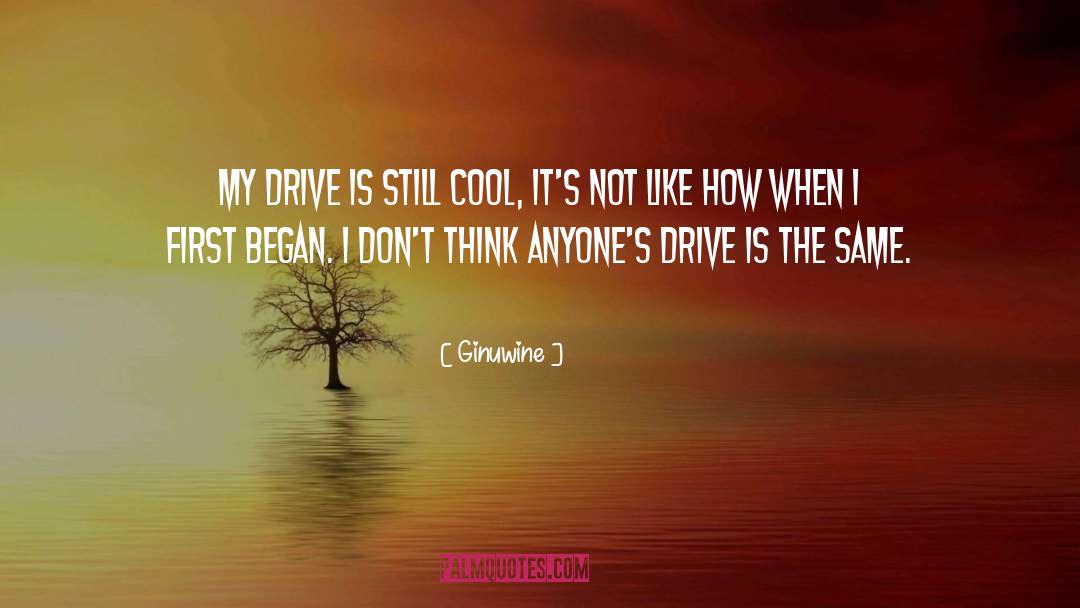 Ginuwine Quotes: My drive is still cool,