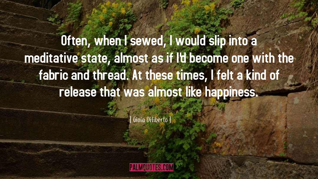 Gioia Diliberto Quotes: Often, when I sewed, I