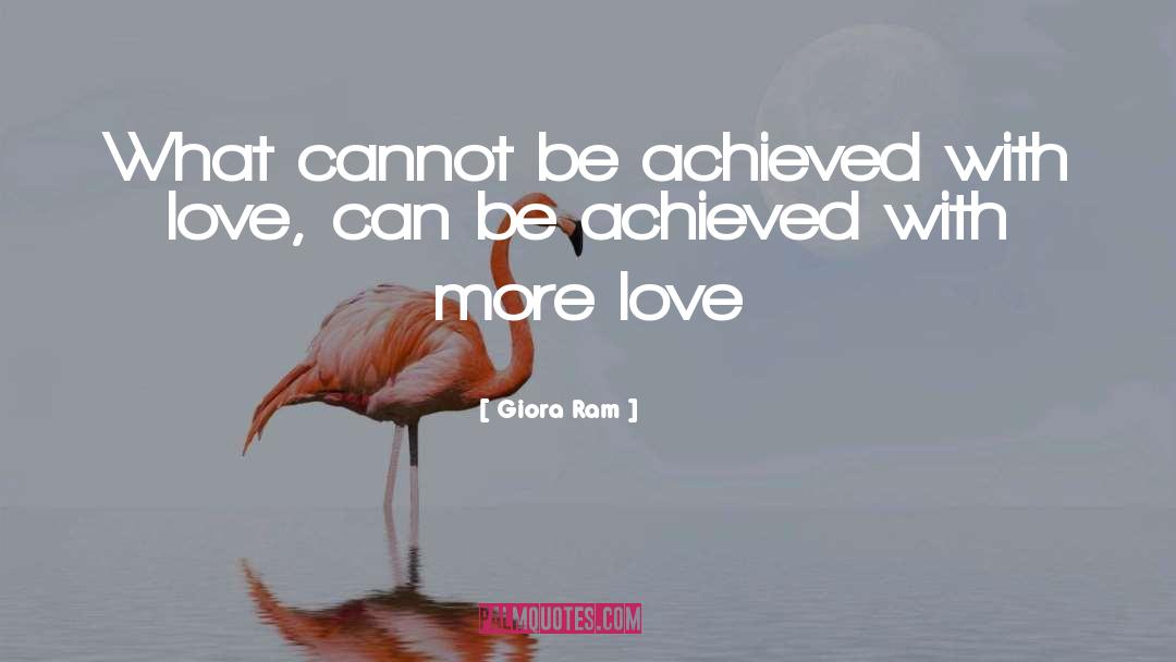 Giora Ram Quotes: What cannot be achieved with