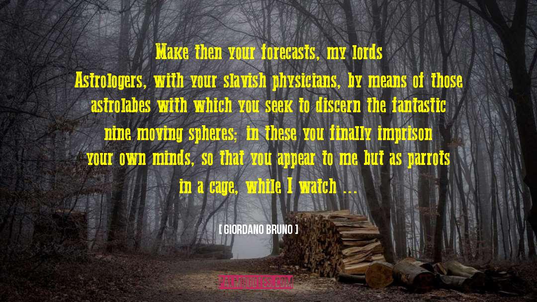 Giordano Bruno Quotes: Make then your forecasts, my