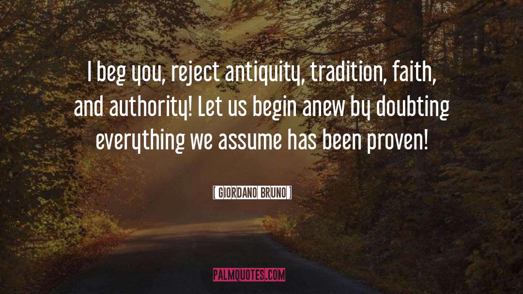 Giordano Bruno Quotes: I beg you, reject antiquity,