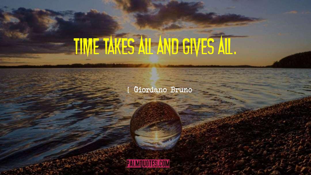 Giordano Bruno Quotes: Time takes all and gives