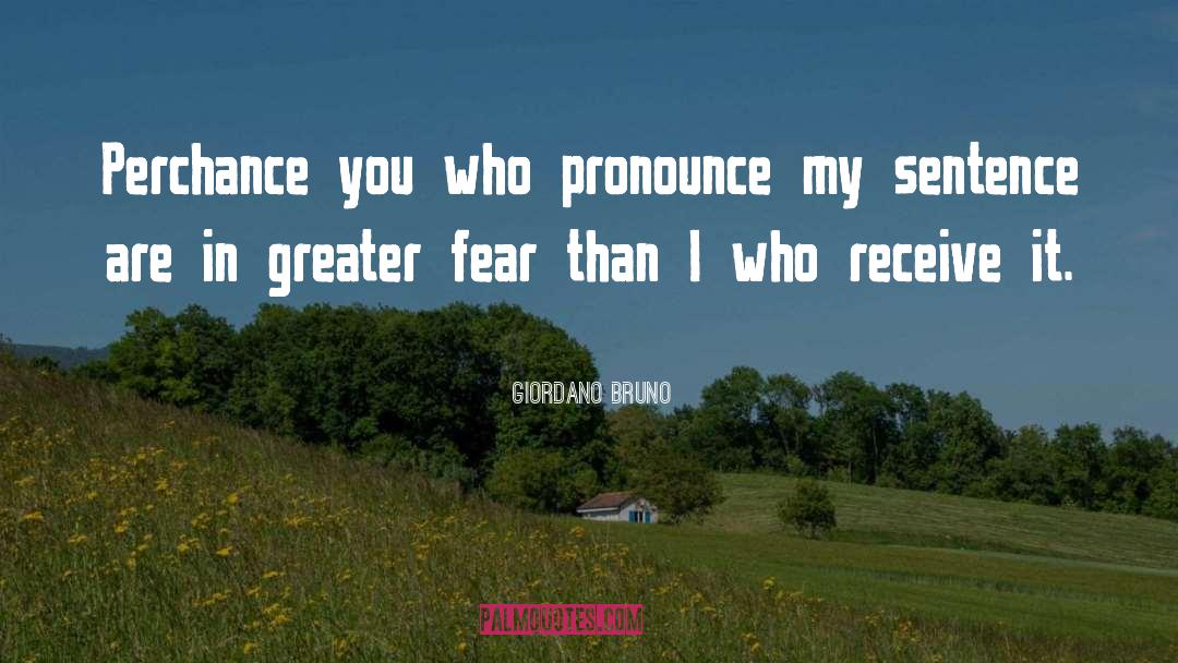 Giordano Bruno Quotes: Perchance you who pronounce my