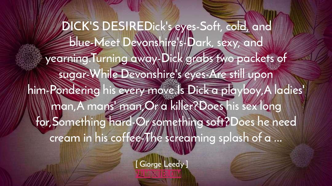 Giorge Leedy Quotes: DICK'S DESIRE<br /><br />Dick's eyes-<br