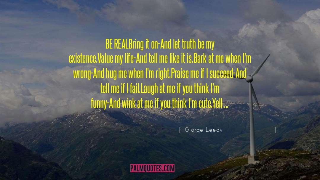 Giorge Leedy Quotes: BE REAL<br /><br />Bring it