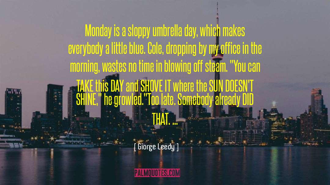 Giorge Leedy Quotes: Monday is a sloppy umbrella