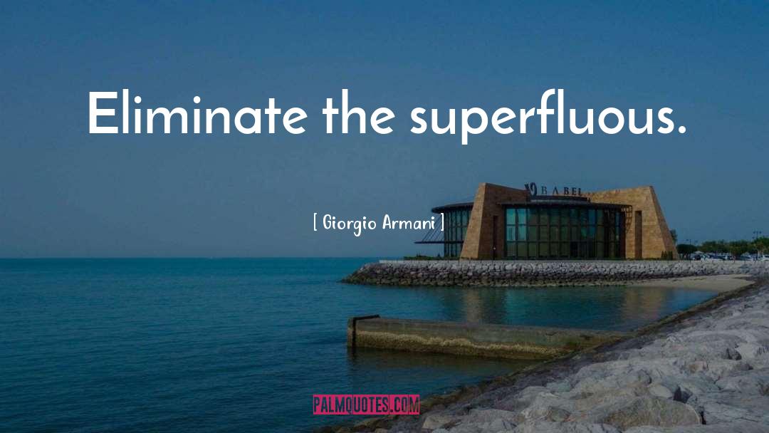 Giorgio Armani Quotes: Eliminate the superfluous.