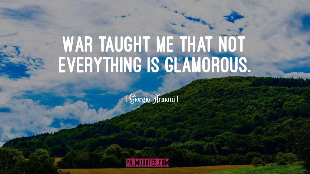 Giorgio Armani Quotes: War taught me that not