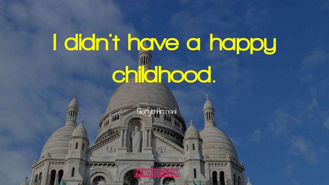 Giorgio Armani Quotes: I didn't have a happy