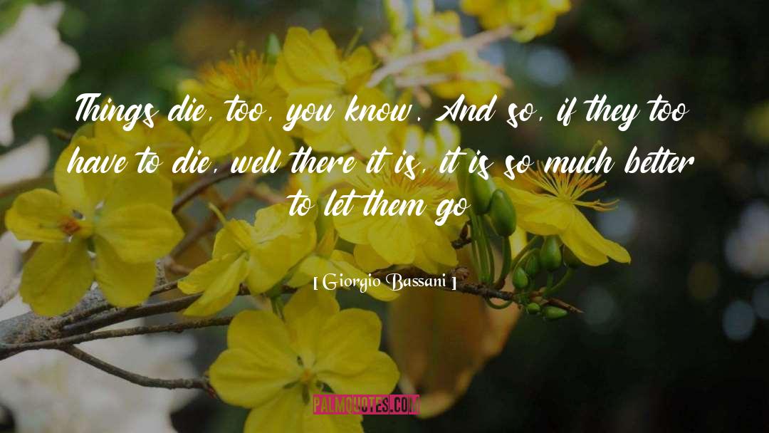 Giorgio Bassani Quotes: Things die, too, you know.