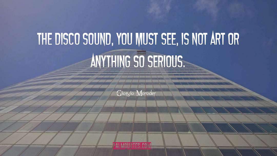 Giorgio Moroder Quotes: The disco sound, you must