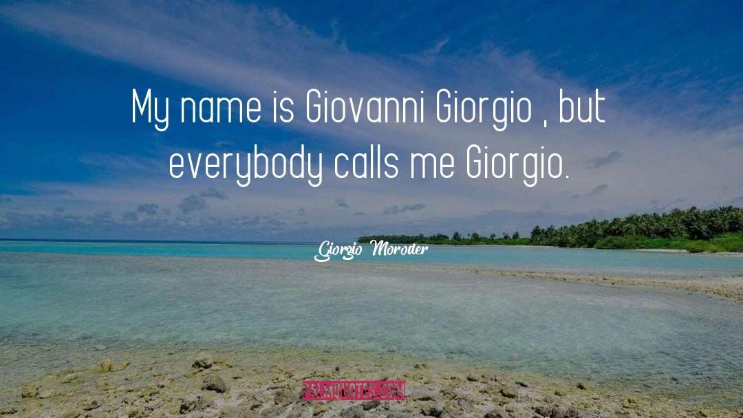 Giorgio Moroder Quotes: My name is Giovanni Giorgio