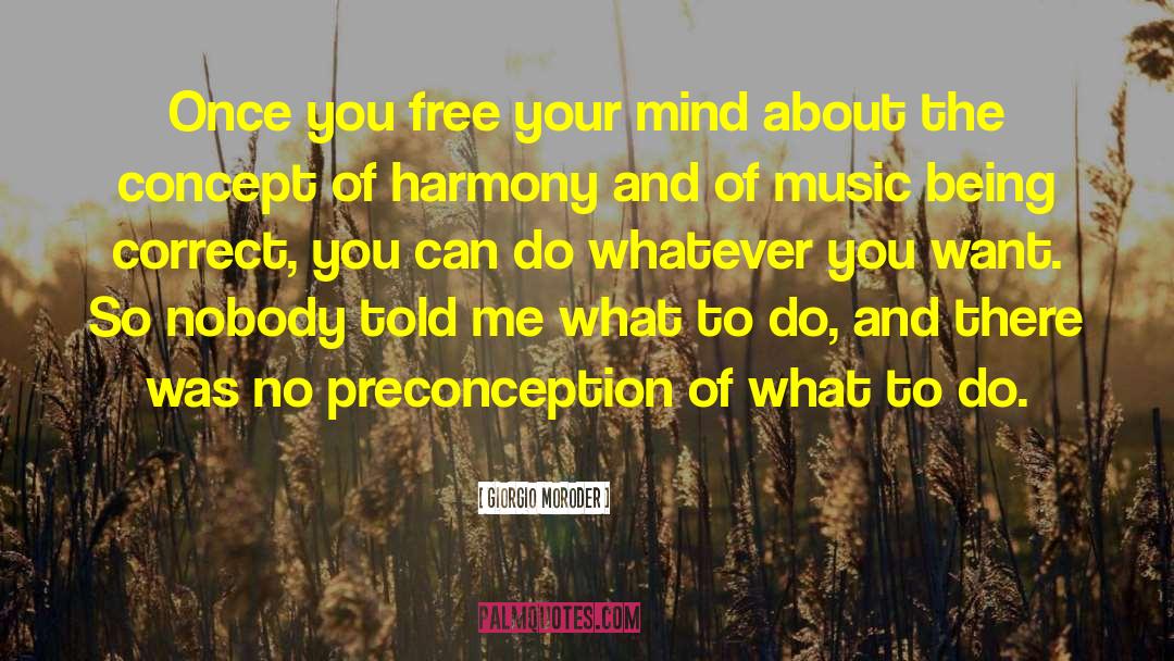 Giorgio Moroder Quotes: Once you free your mind