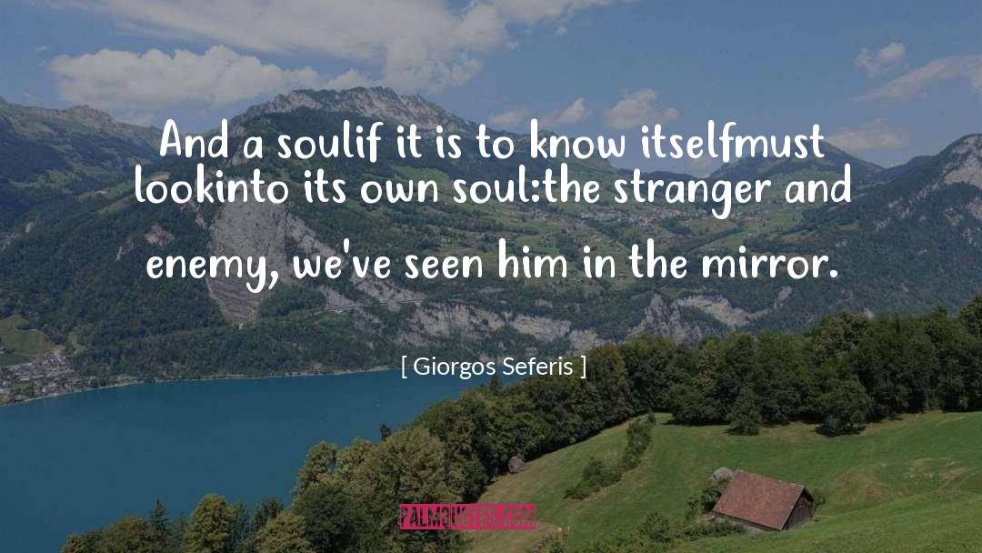 Giorgos Seferis Quotes: And a soul<br>if it is