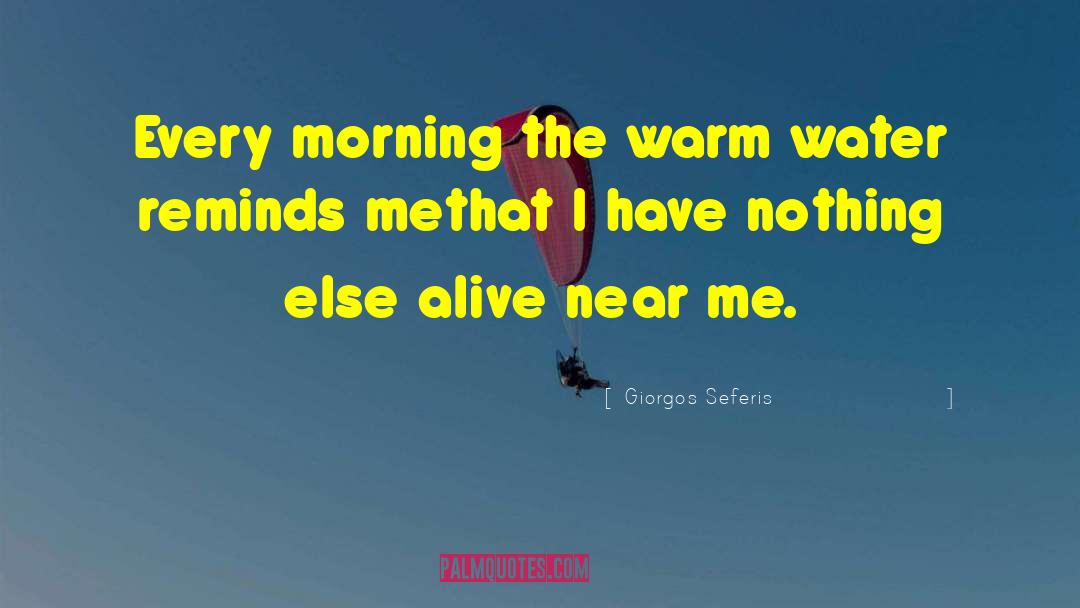 Giorgos Seferis Quotes: Every morning the warm water