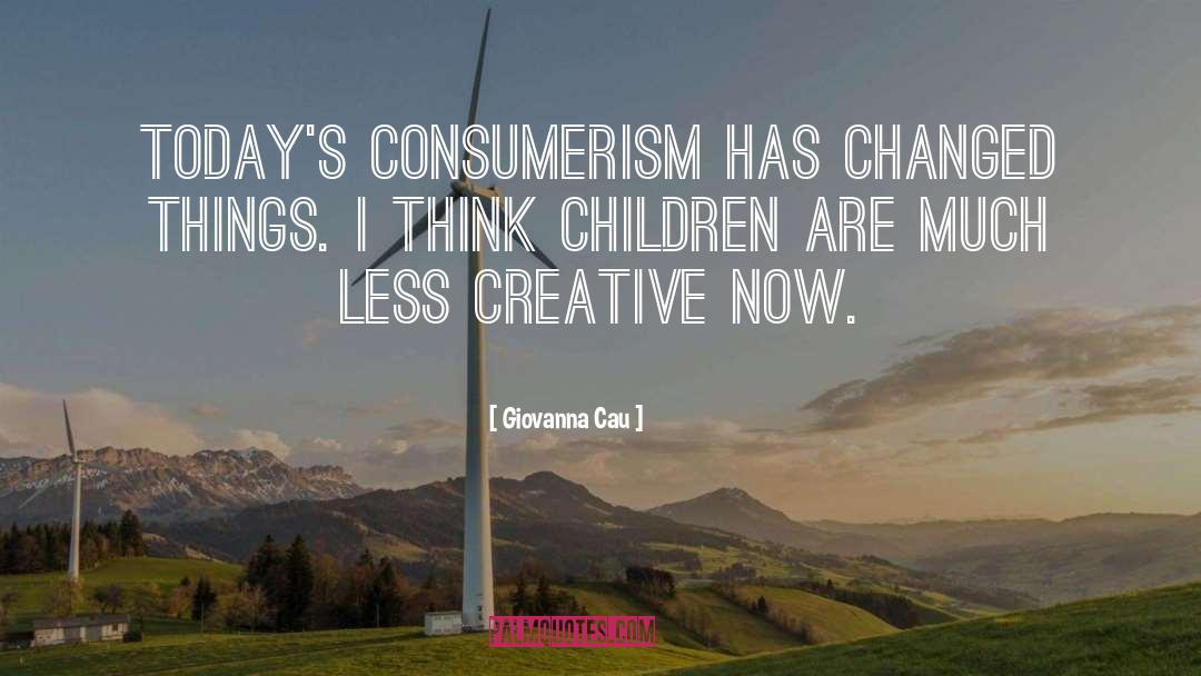 Giovanna Cau Quotes: Today's consumerism has changed things.