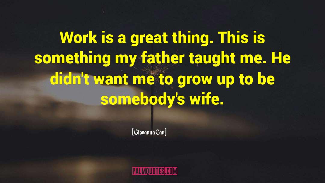 Giovanna Cau Quotes: Work is a great thing.