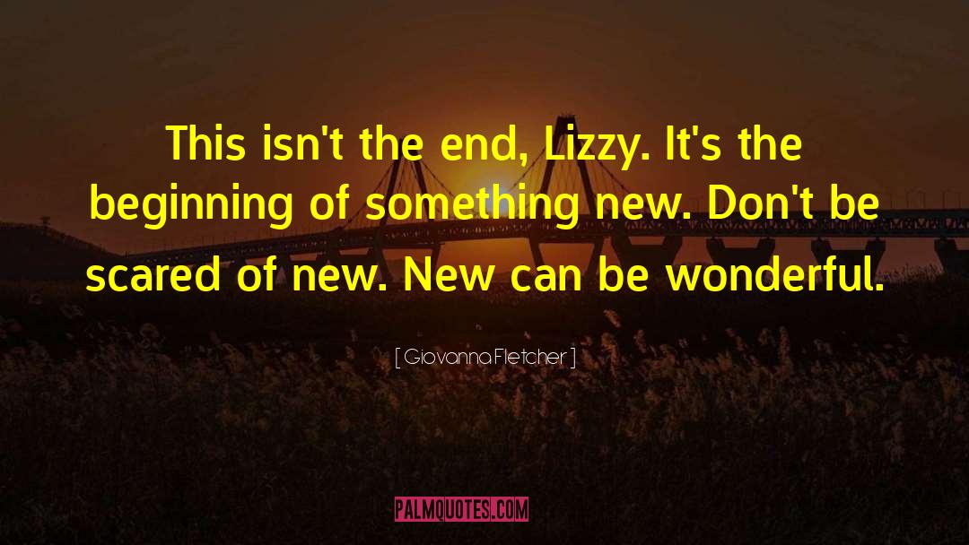 Giovanna Fletcher Quotes: This isn't the end, Lizzy.