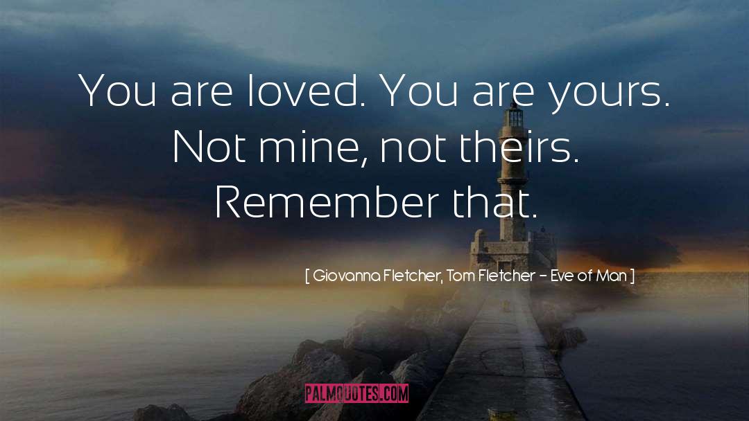 Giovanna Fletcher, Tom Fletcher - Eve Of Man Quotes: You are loved. You are