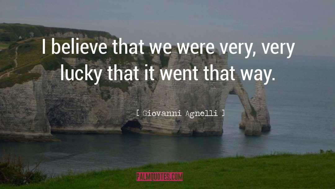 Giovanni Agnelli Quotes: I believe that we were