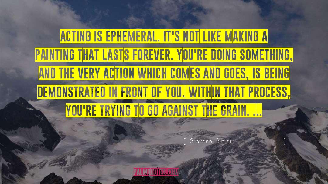 Giovanni Ribisi Quotes: Acting is ephemeral. It's not