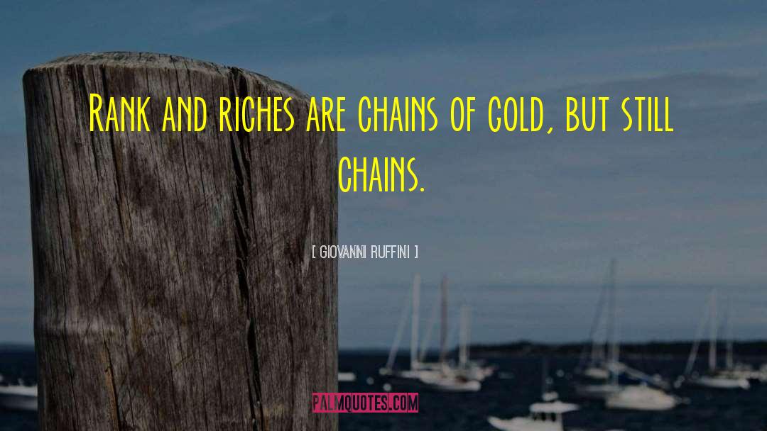 Giovanni Ruffini Quotes: Rank and riches are chains