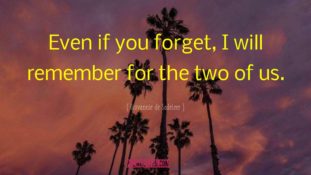 Giovannie De Sadeleer Quotes: Even if you forget, I