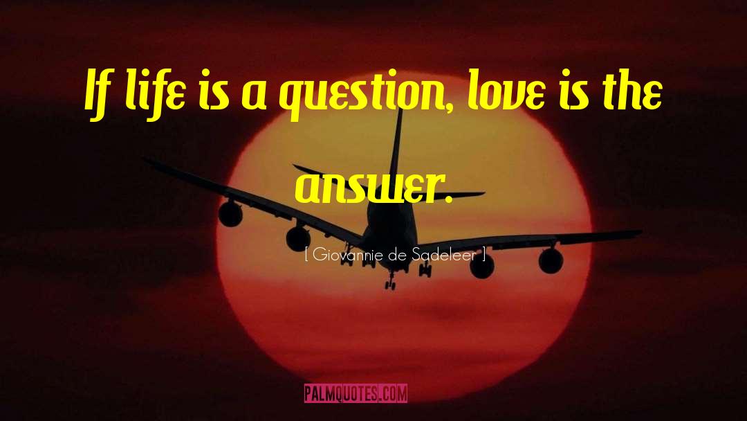 Giovannie De Sadeleer Quotes: If life is a question,