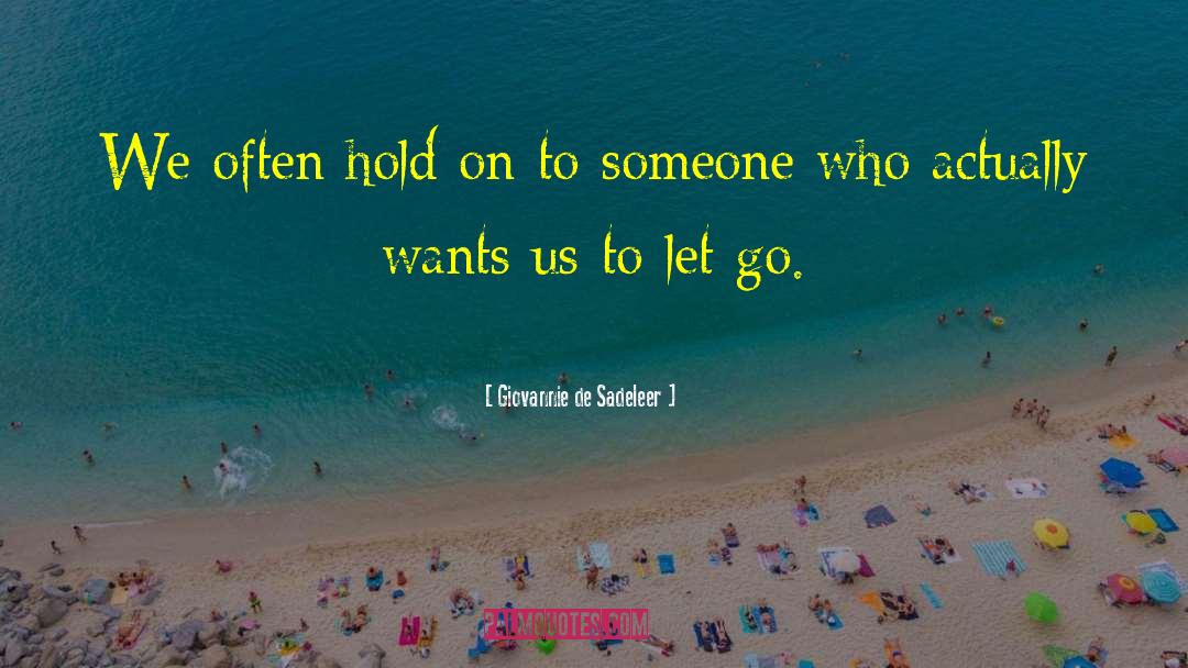Giovannie De Sadeleer Quotes: We often hold on to