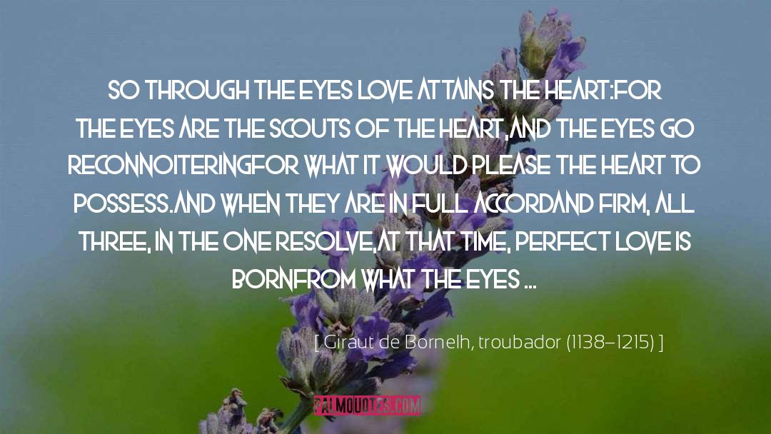 Giraut De Bornelh, Troubador (1138–1215) Quotes: So through the eyes love