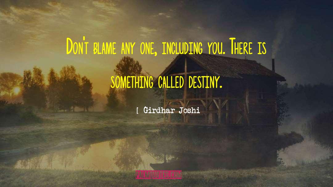 Girdhar Joshi Quotes: Don't blame any one, including