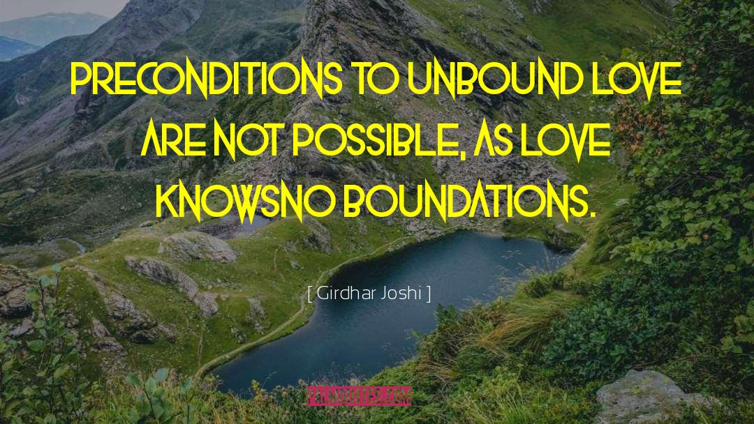 Girdhar Joshi Quotes: Preconditions to unbound love are
