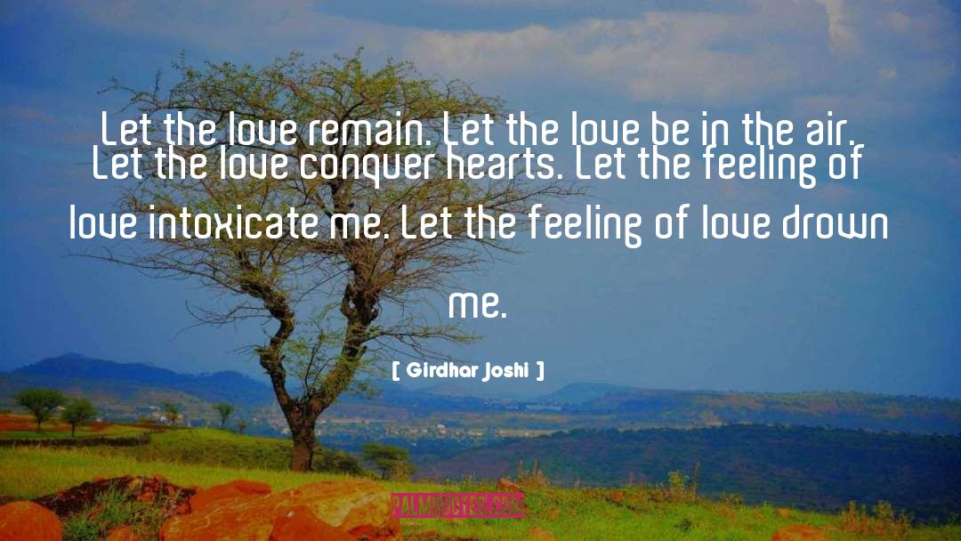 Girdhar Joshi Quotes: Let the love remain. Let