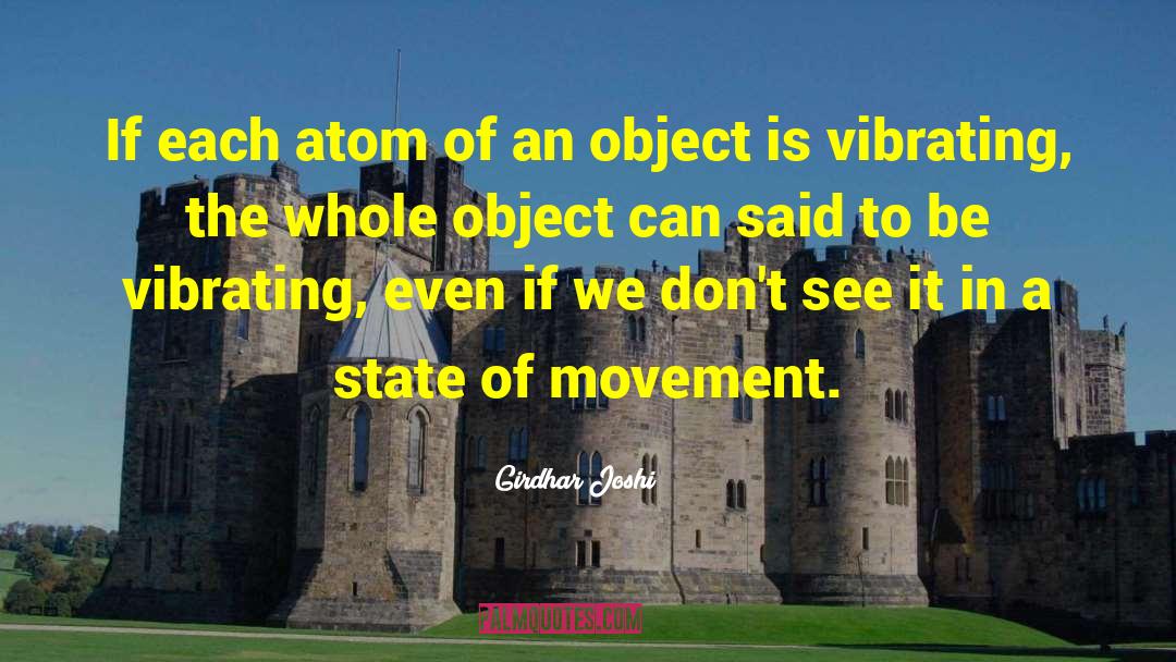 Girdhar Joshi Quotes: If each atom of an