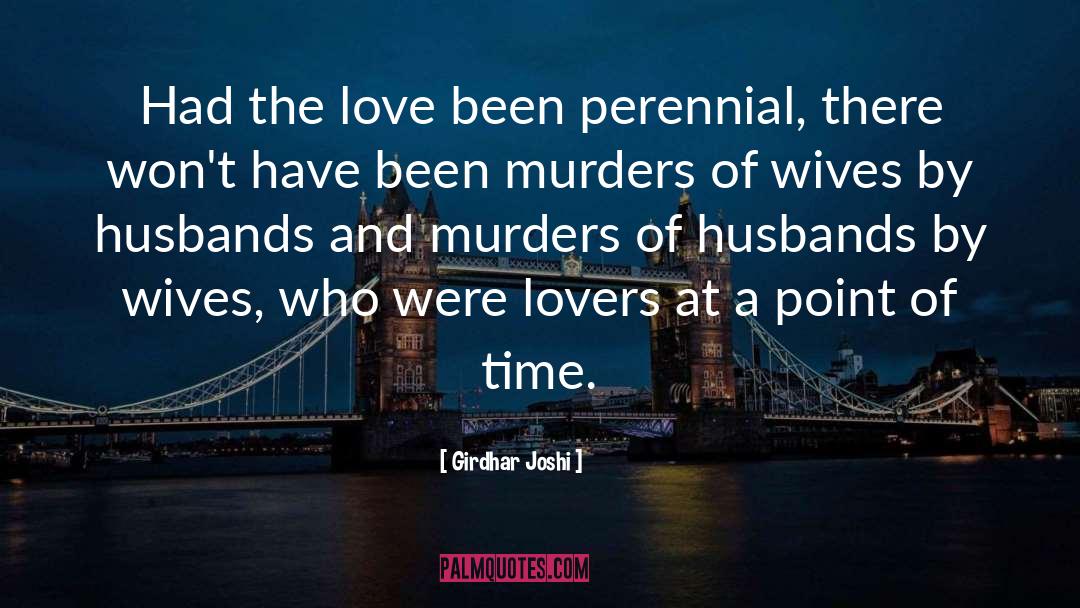 Girdhar Joshi Quotes: Had the love been perennial,