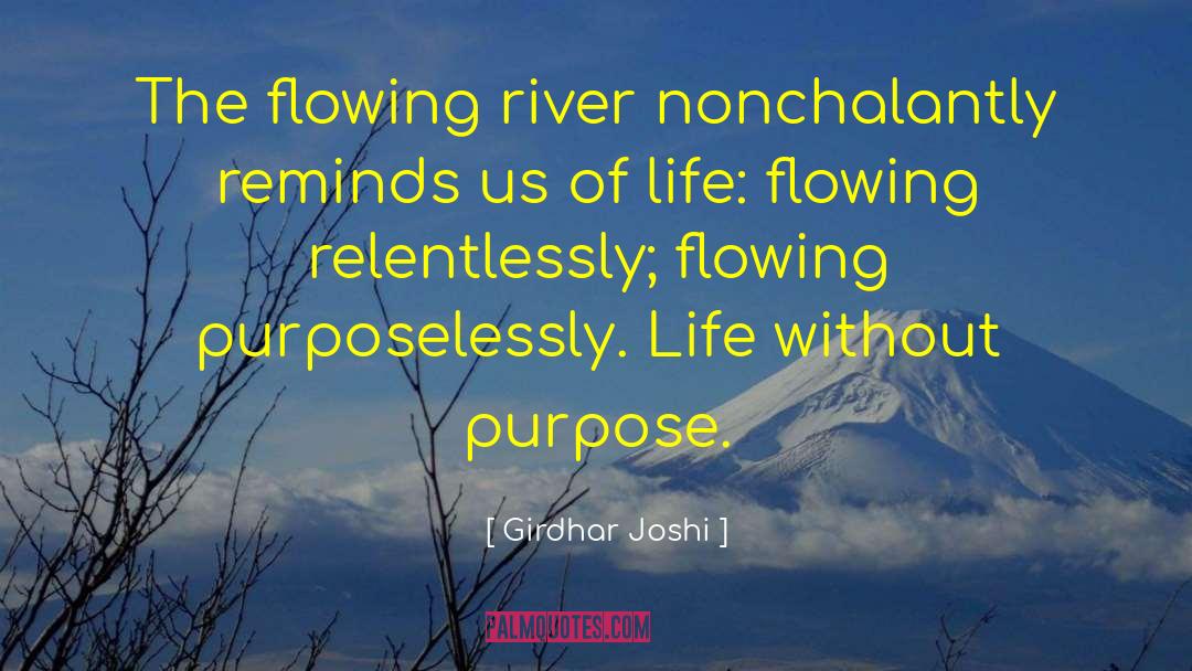 Girdhar Joshi Quotes: The flowing river nonchalantly reminds