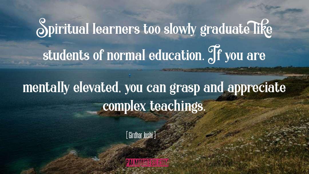 Girdhar Joshi Quotes: Spiritual learners too slowly graduate