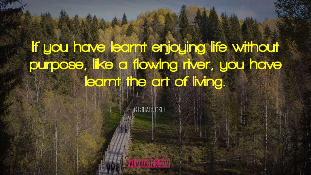 Girdhar Joshi Quotes: If you have learnt enjoying