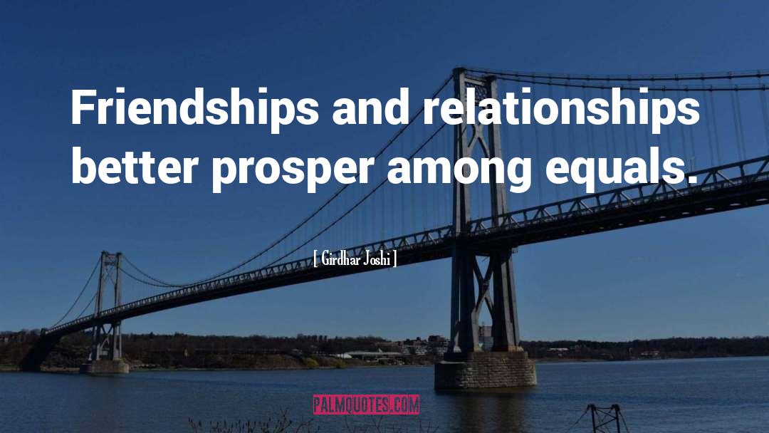 Girdhar Joshi Quotes: Friendships and relationships better prosper