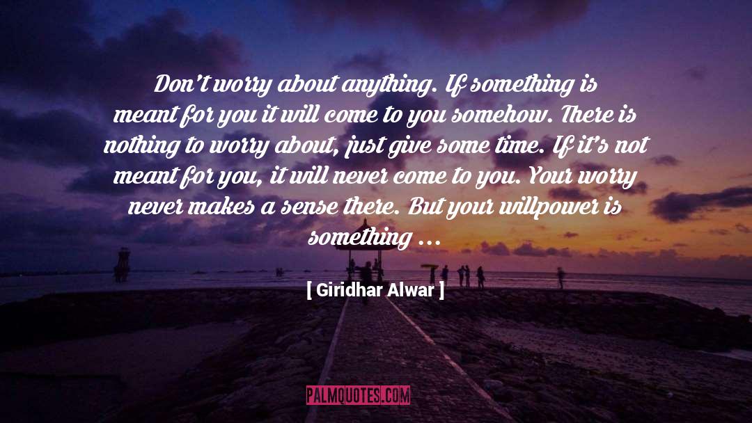 Giridhar Alwar Quotes: Don't worry about anything. If