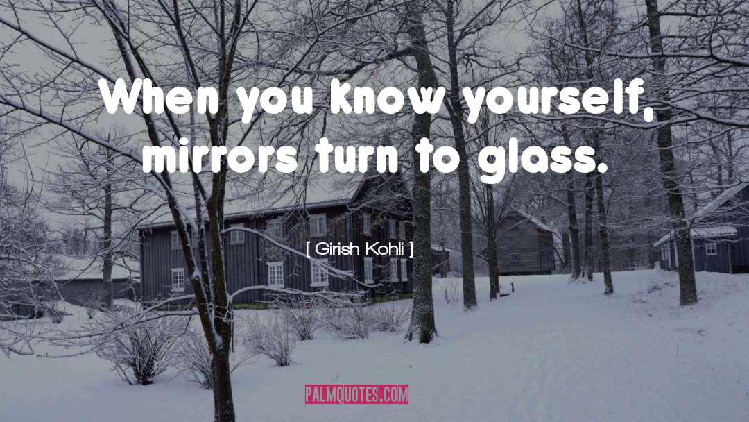 Girish Kohli Quotes: When you know yourself, mirrors