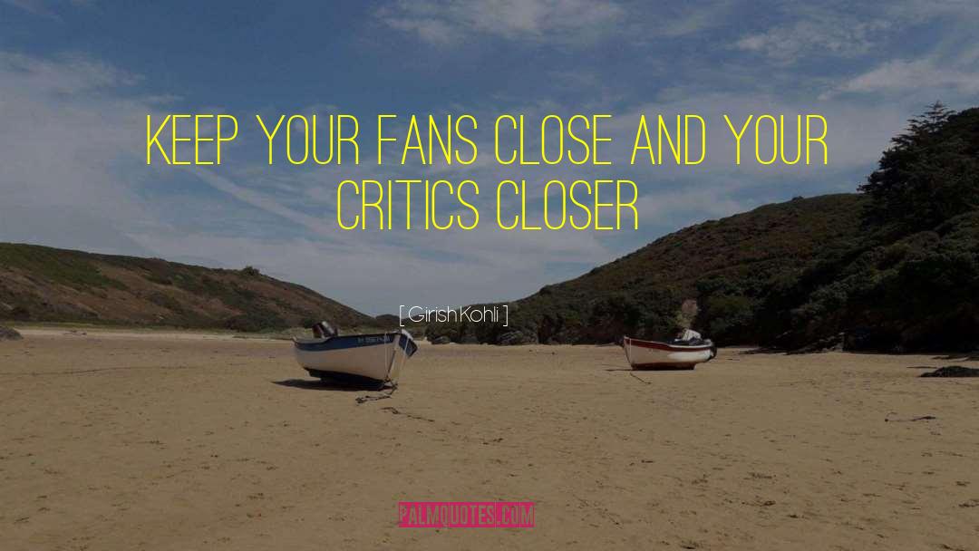 Girish Kohli Quotes: Keep your fans close and