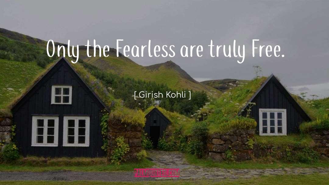 Girish Kohli Quotes: Only the Fearless are truly