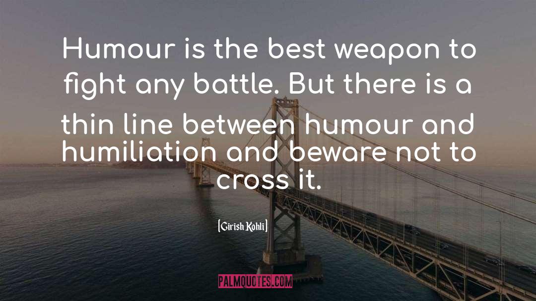 Girish Kohli Quotes: Humour is the best weapon